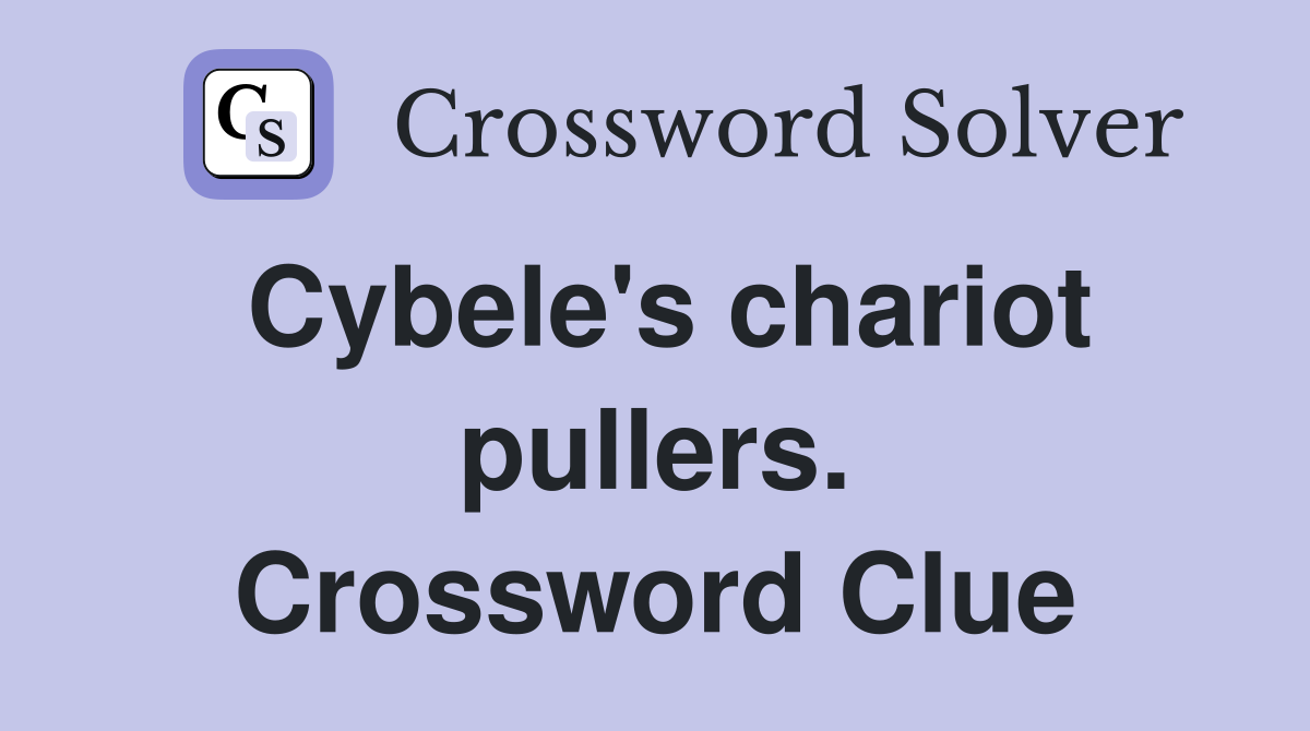 Cybele's chariot pullers. Crossword Clue