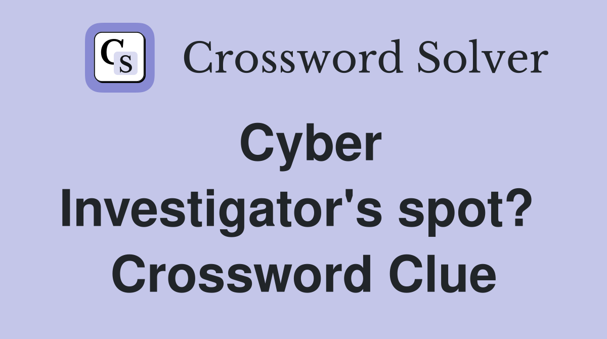 Cyber Investigator's spot?  Crossword Clue