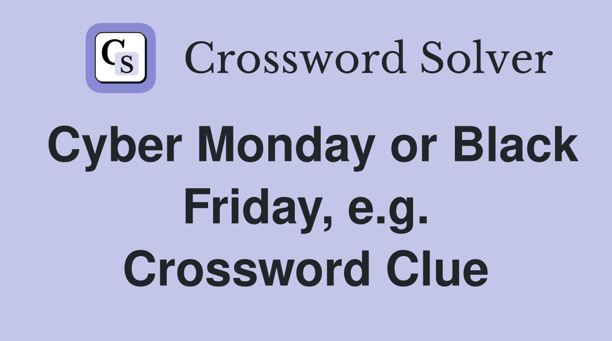 Cyber Monday or Black Friday, e.g. Crossword Clue