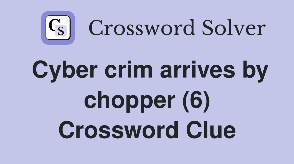 Cyber crim arrives by chopper (6) Crossword Clue
