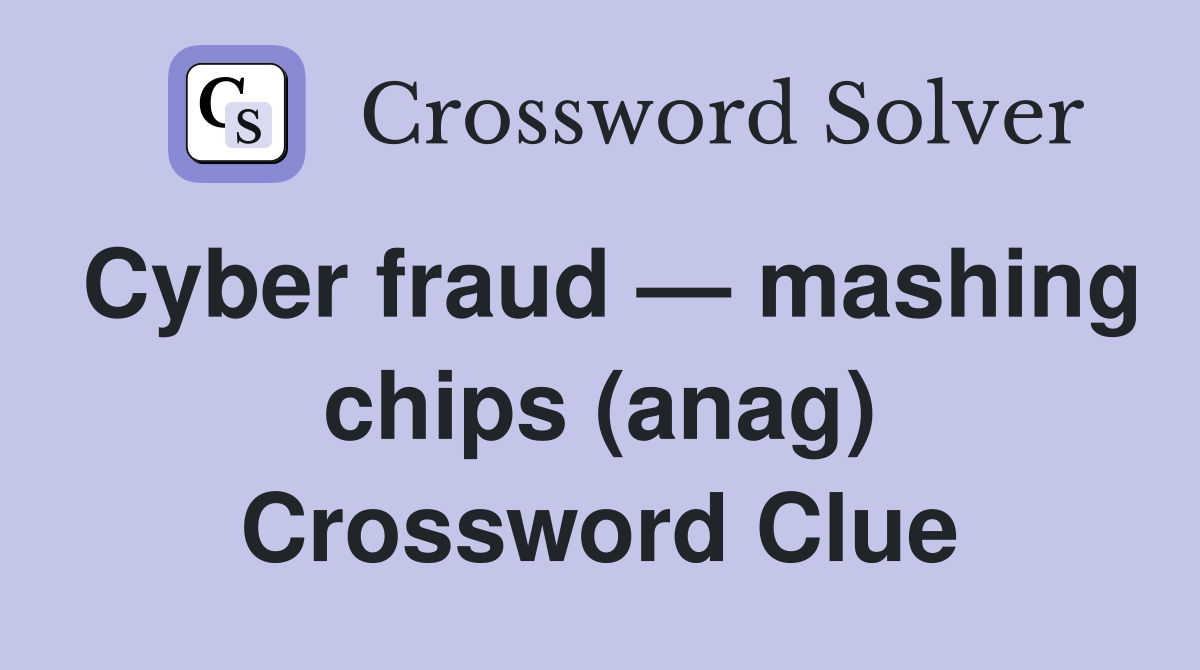 Cyber fraud — mashing chips (anag) Crossword Clue