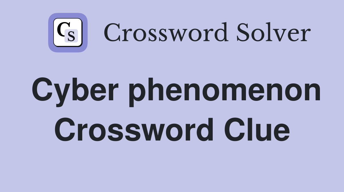 Cyber phenomenon Crossword Clue