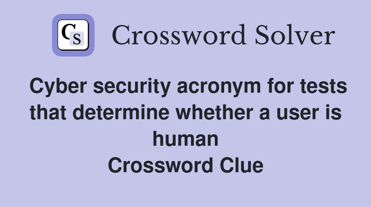 Cyber security acronym for tests that determine whether a user is human Crossword Clue