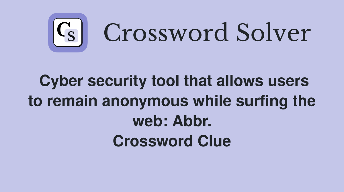 Cyber security tool that allows users to remain anonymous while surfing the web: Abbr. Crossword Clue