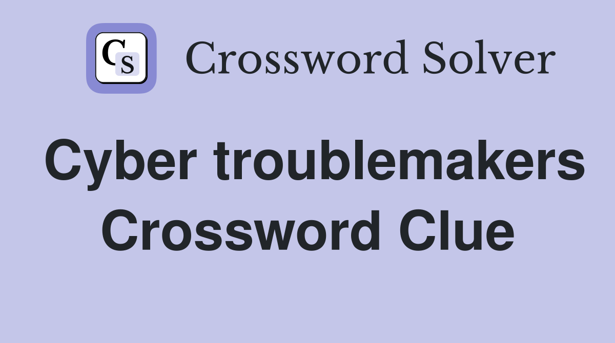 Cyber troublemakers Crossword Clue
