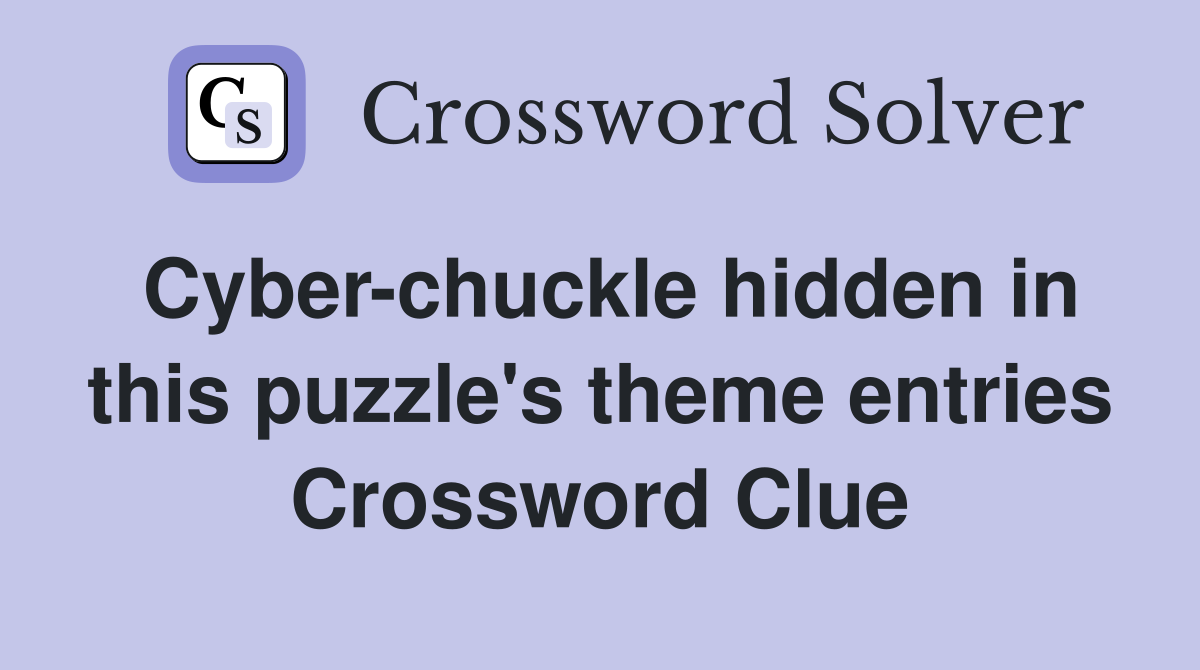 Cyber-chuckle hidden in this puzzle's theme entries Crossword Clue