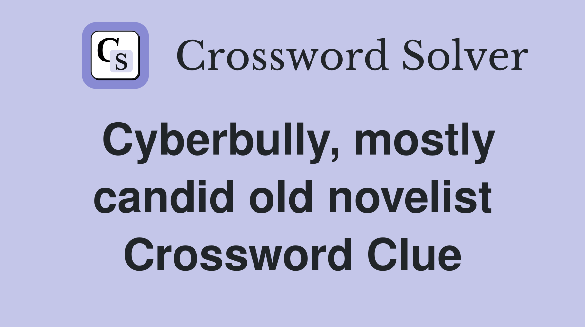 Cyberbully, mostly candid old novelist Crossword Clue