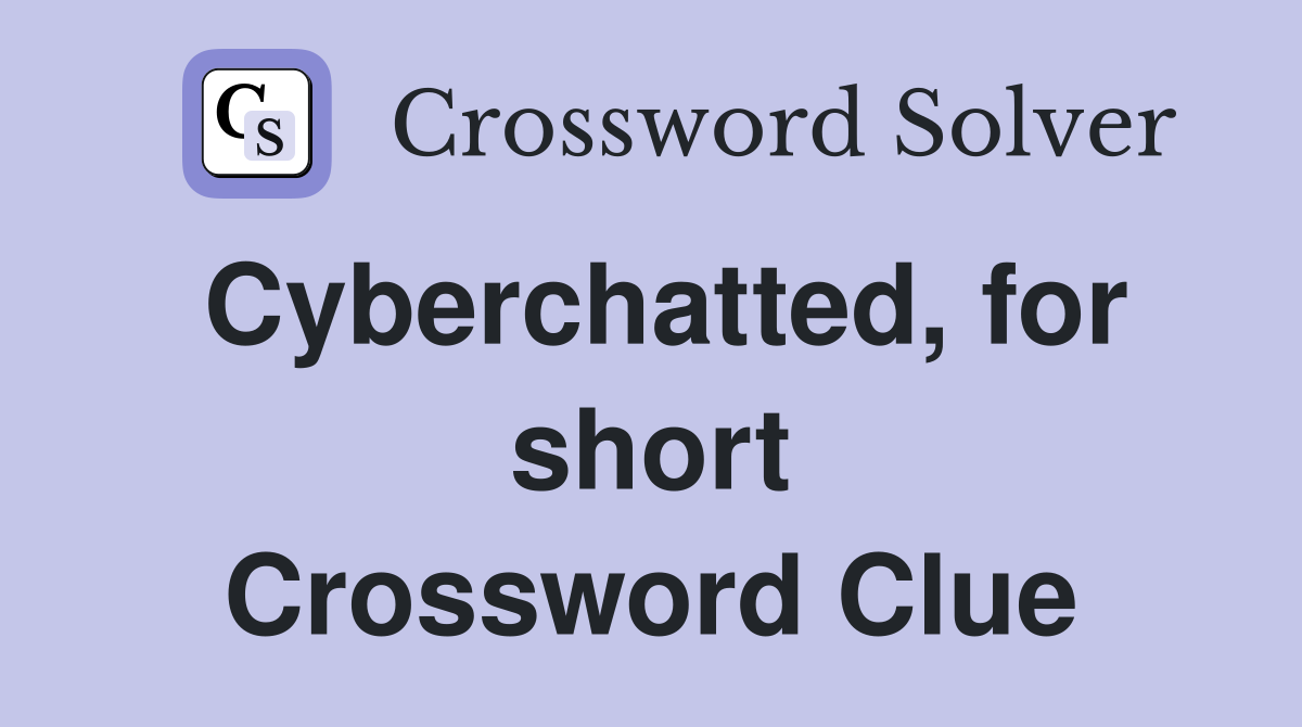 Cyberchatted, for short Crossword Clue