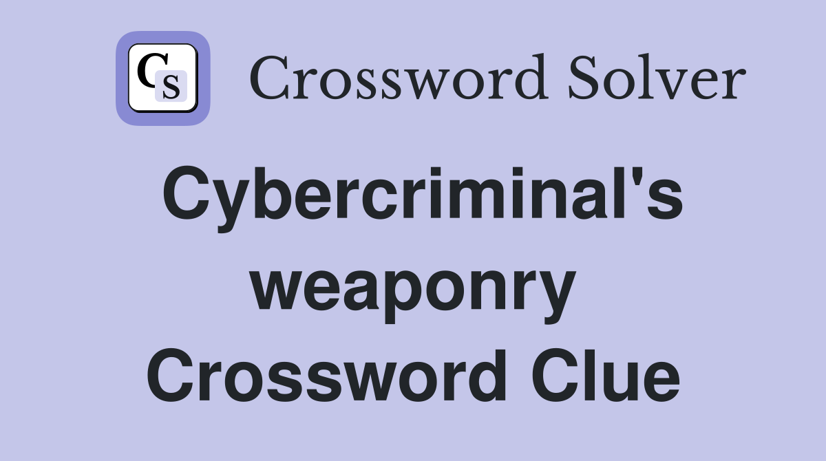 Cybercriminal's weaponry Crossword Clue