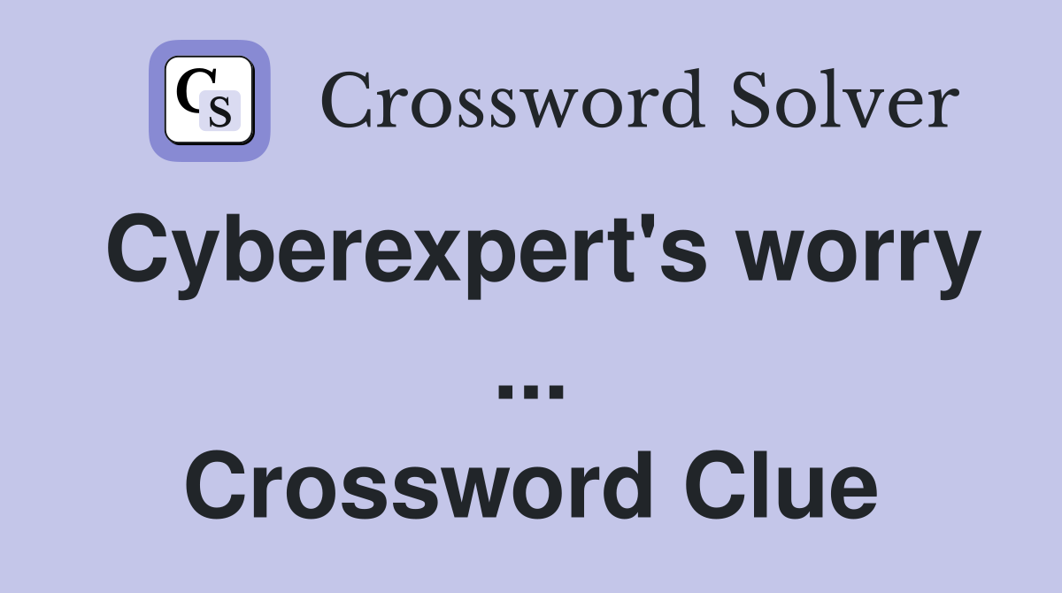 Cyberexpert's worry ... Crossword Clue