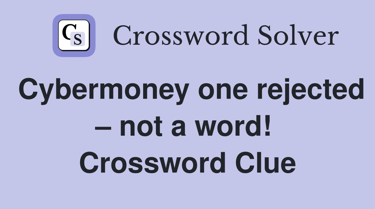 Cybermoney one rejected – not a word!  Crossword Clue