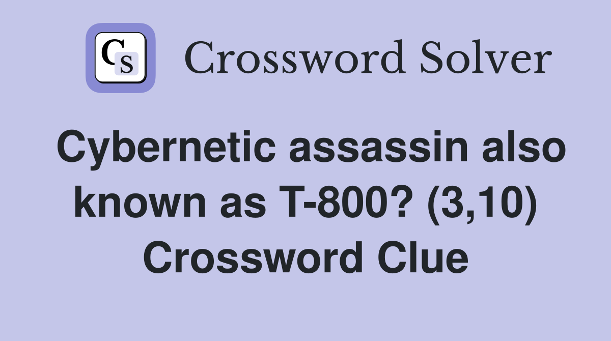 Cybernetic assassin also known as T-800? (3,10) Crossword Clue