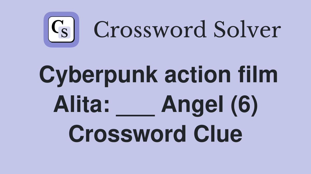 Cyberpunk action film Alita: ___ Angel (6) Crossword Clue