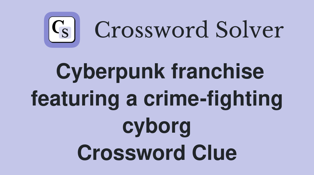 Cyberpunk franchise featuring a crime-fighting cyborg Crossword Clue