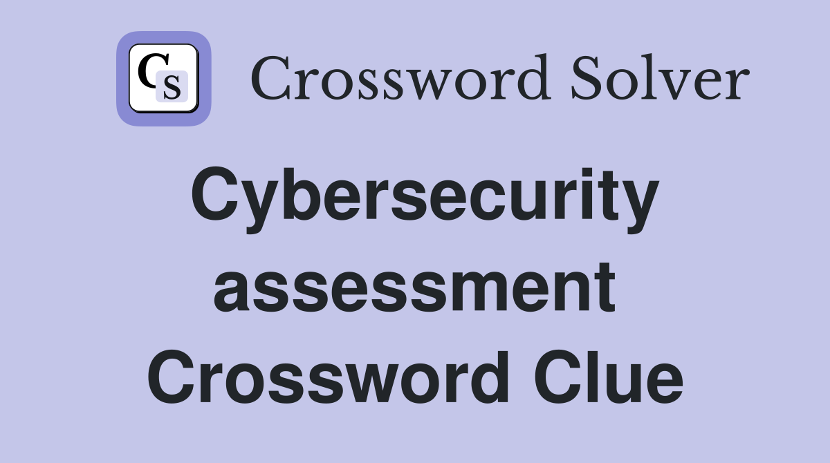 Cybersecurity assessment Crossword Clue