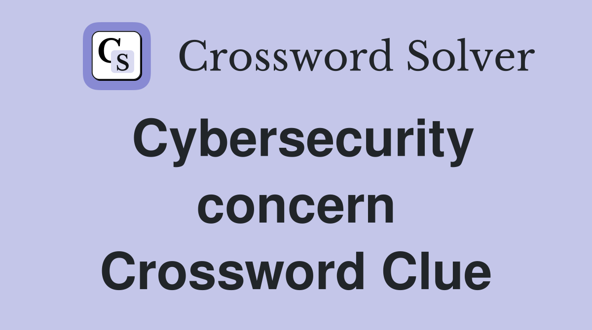 Cybersecurity concern Crossword Clue