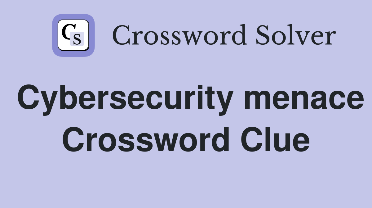 Cybersecurity menace Crossword Clue