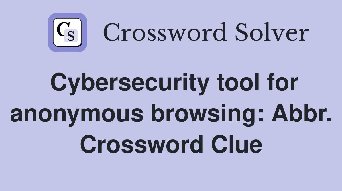 Cybersecurity tool for anonymous browsing: Abbr. Crossword Clue