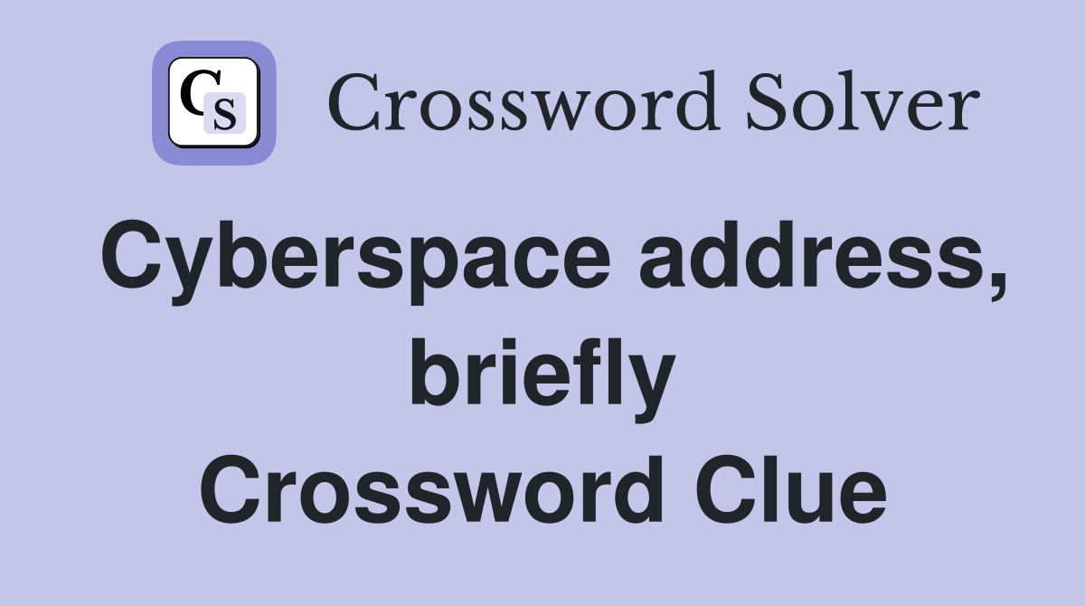 Cyberspace address, briefly Crossword Clue
