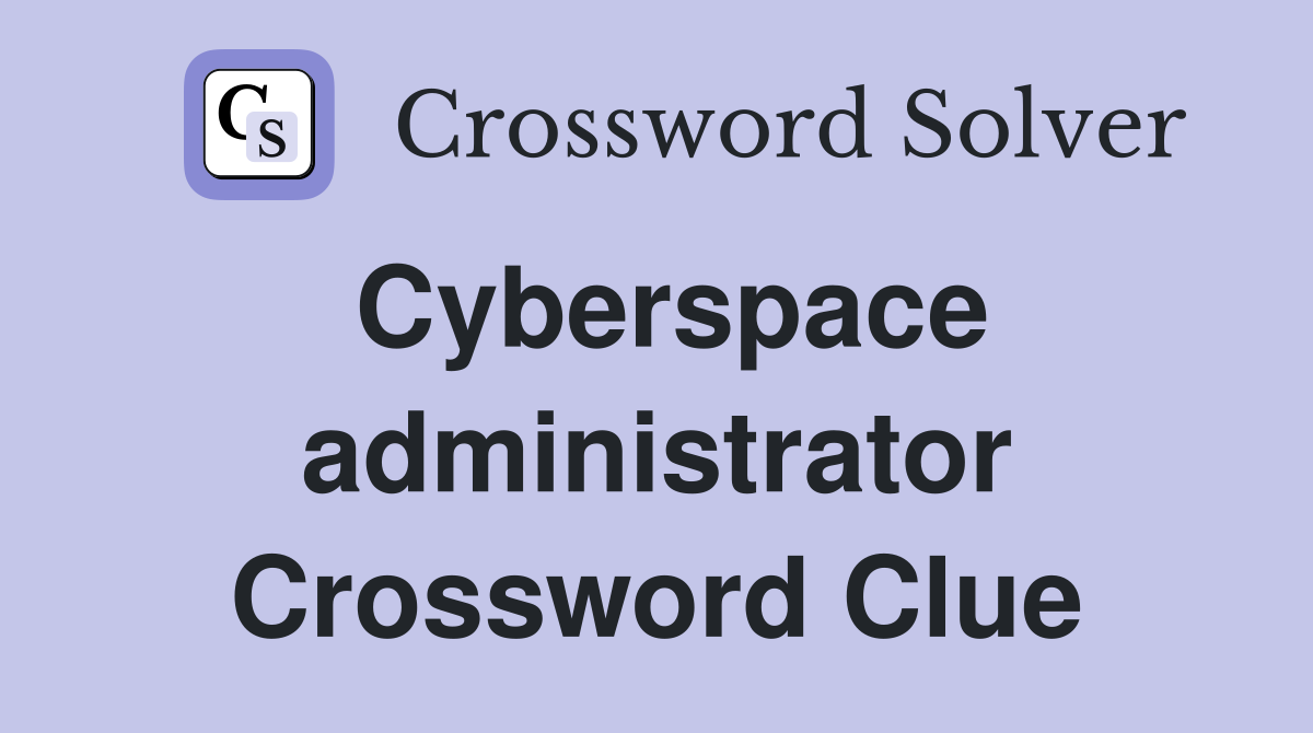 Cyberspace administrator Crossword Clue
