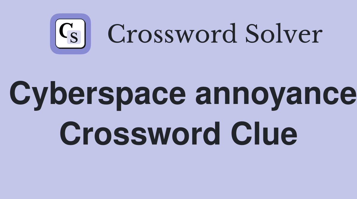 Cyberspace annoyance Crossword Clue