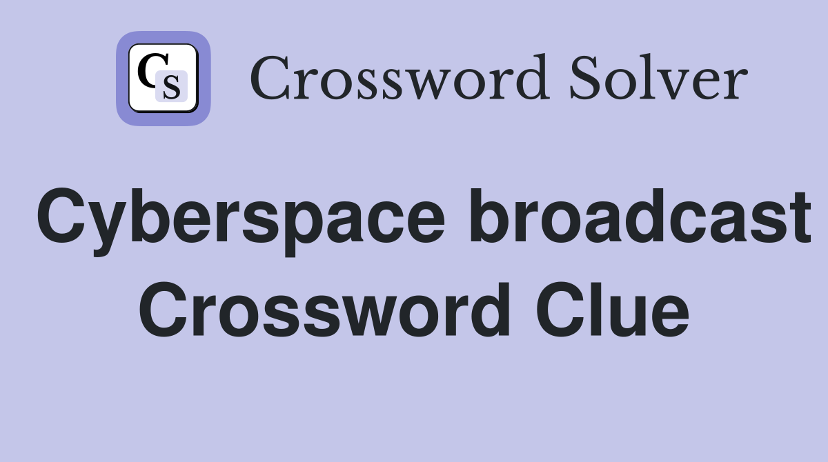 Cyberspace broadcast Crossword Clue