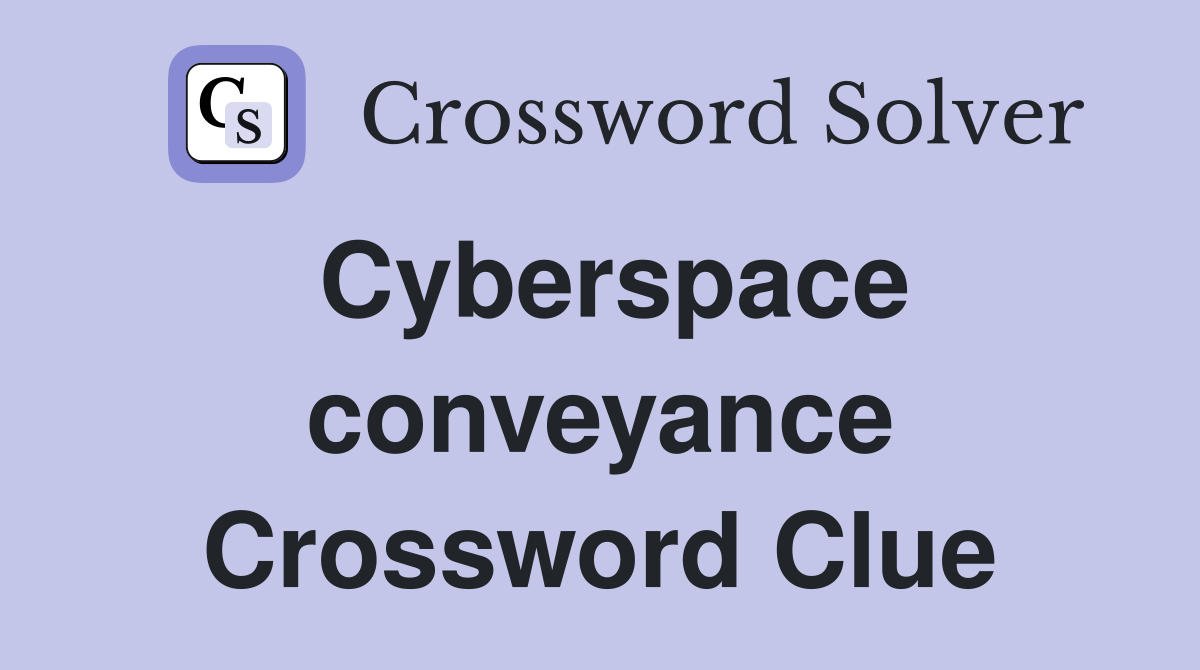 Cyberspace conveyance Crossword Clue