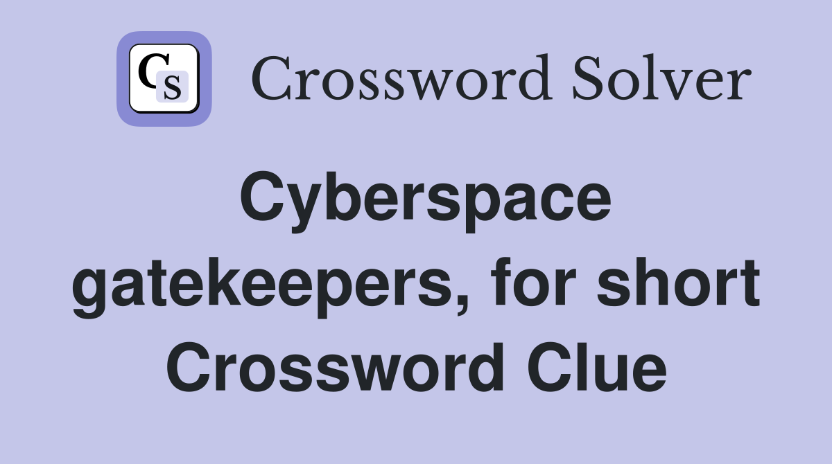 Cyberspace gatekeepers, for short Crossword Clue