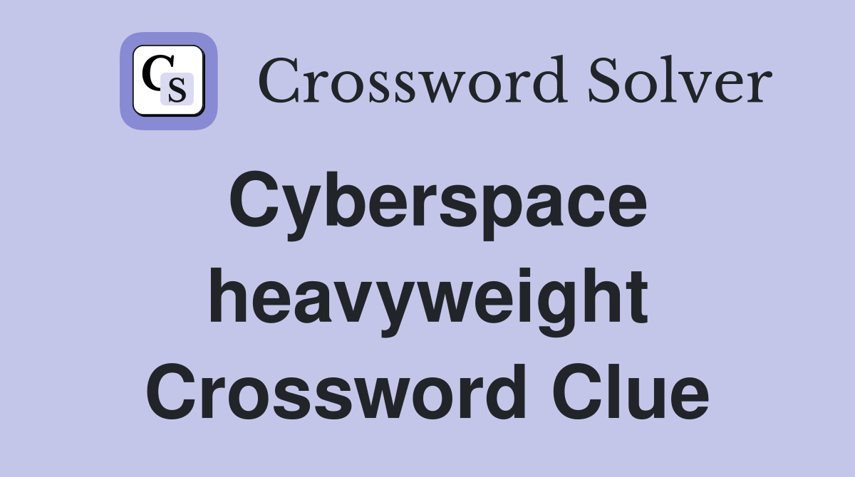 Cyberspace heavyweight Crossword Clue