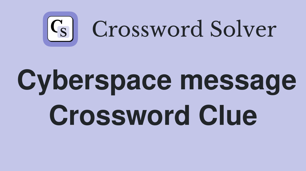 Cyberspace message Crossword Clue
