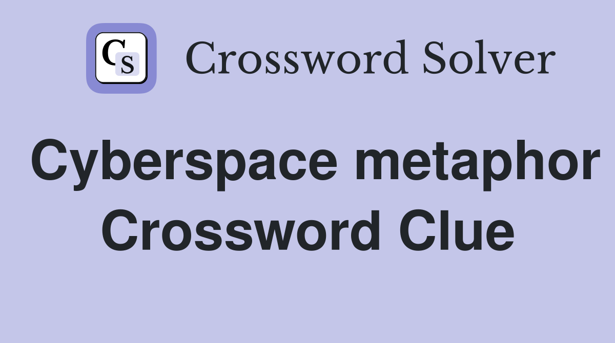 Cyberspace metaphor Crossword Clue