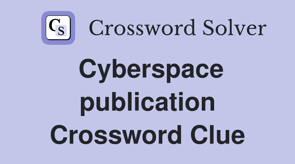 Cyberspace publication Crossword Clue