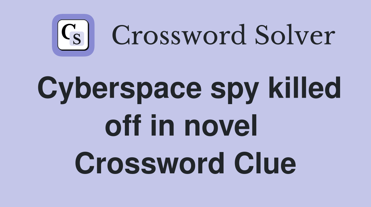 Cyberspace spy killed off in novel  Crossword Clue