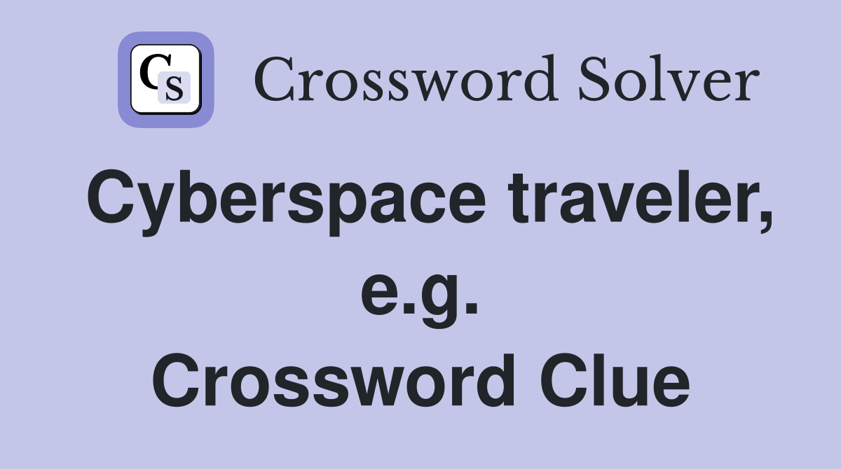 Cyberspace traveler, e.g. Crossword Clue