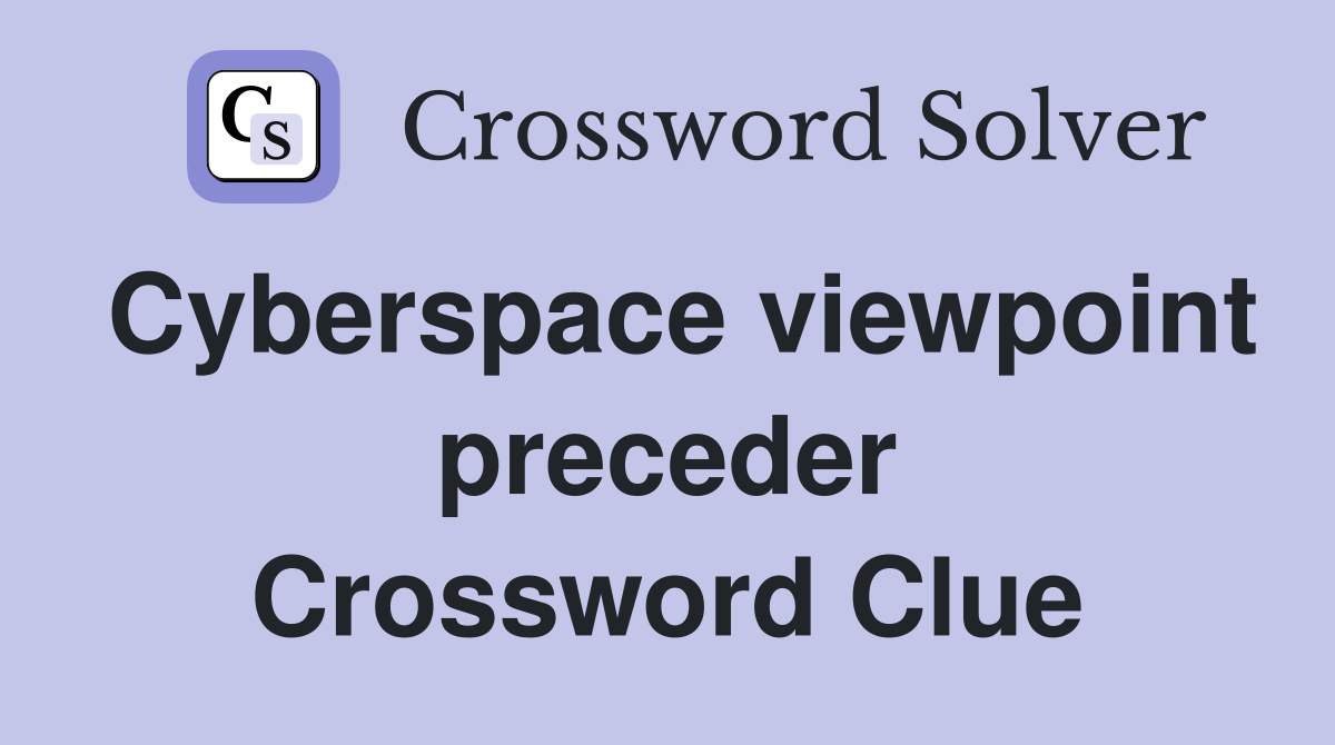 Cyberspace viewpoint preceder Crossword Clue