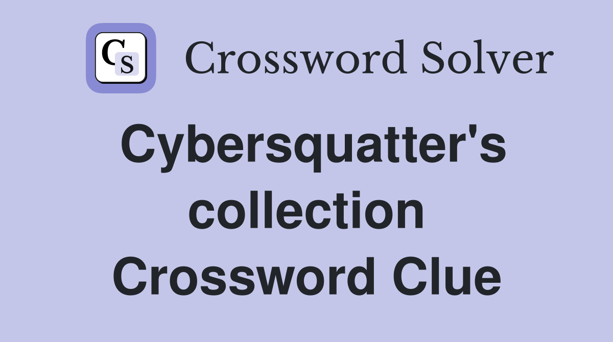 Cybersquatter's collection Crossword Clue