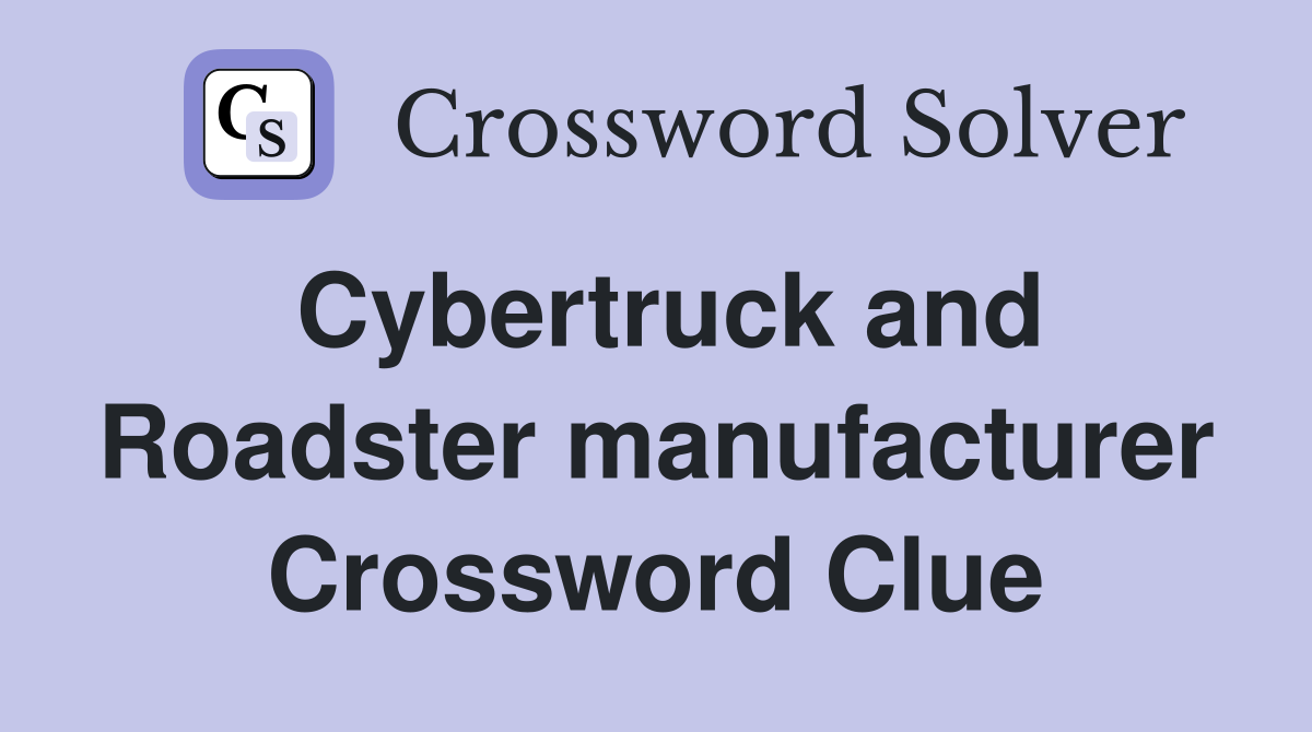 Cybertruck and Roadster manufacturer Crossword Clue