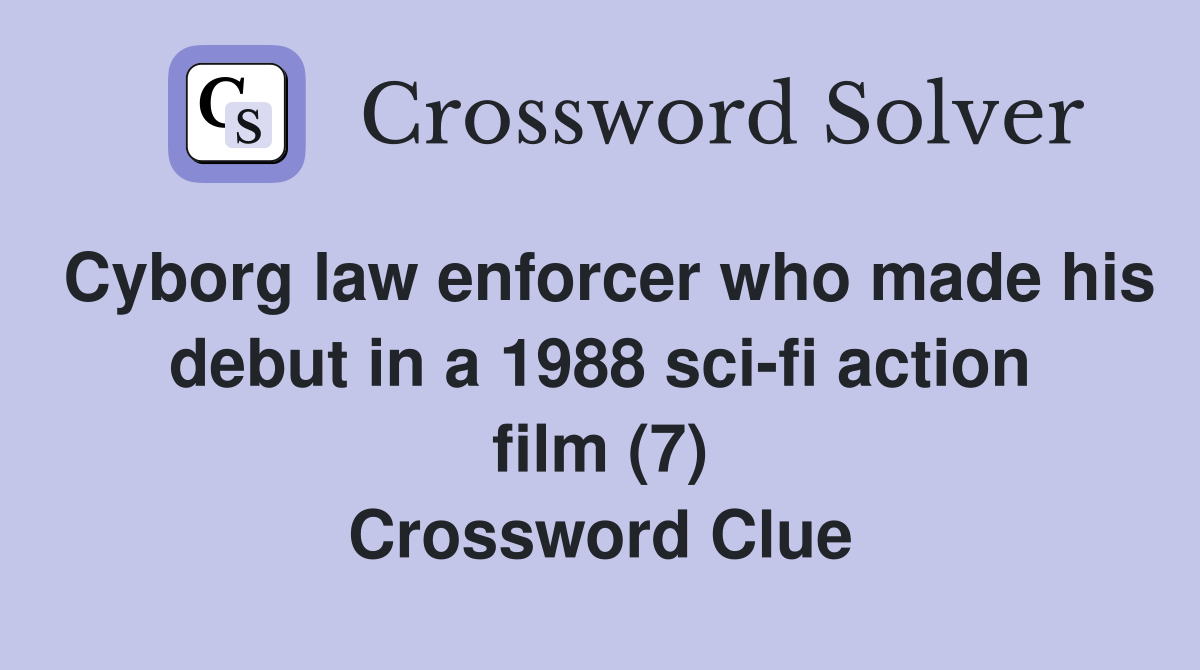 Cyborg law enforcer who made his debut in a 1988 sci-fi action film (7) Crossword Clue