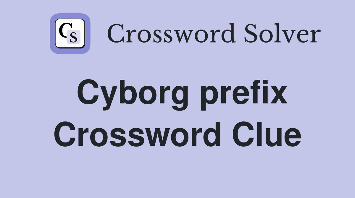 Cyborg prefix Crossword Clue