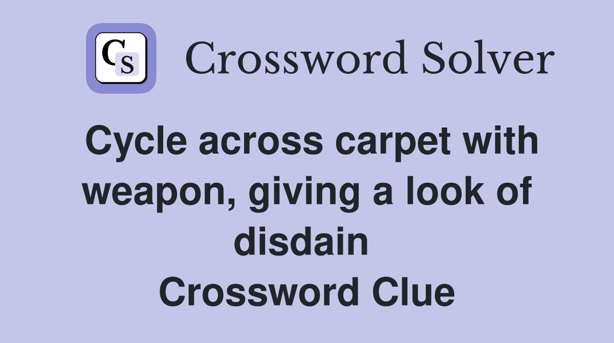 Cycle across carpet with weapon, giving a look of disdain  Crossword Clue