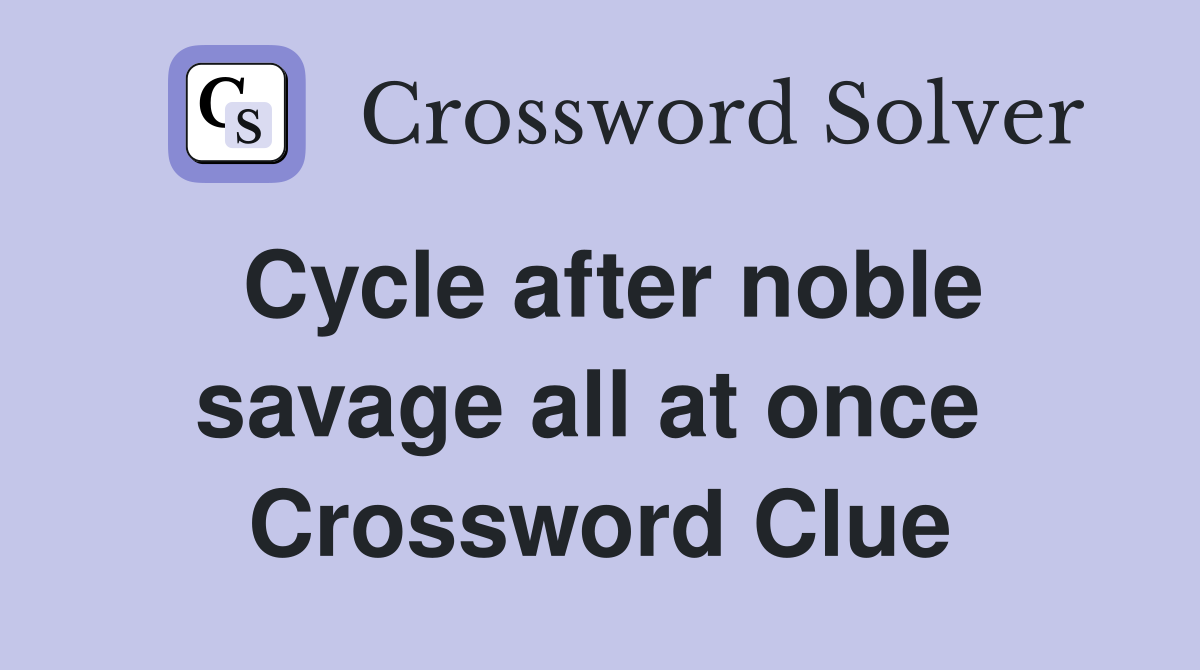 Cycle after noble savage all at once  Crossword Clue