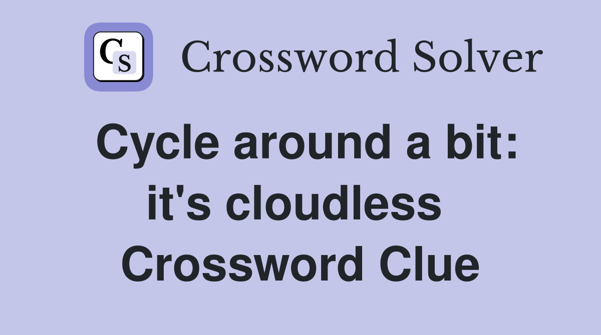 Cycle around a bit: it's cloudless  Crossword Clue