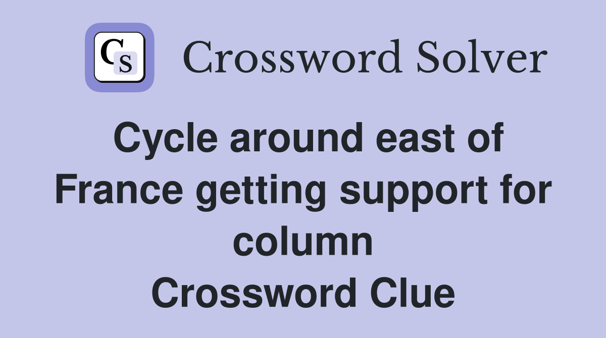 Cycle around east of France getting support for column Crossword Clue