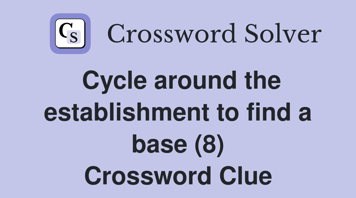 Cycle around the establishment to find a base (8) Crossword Clue