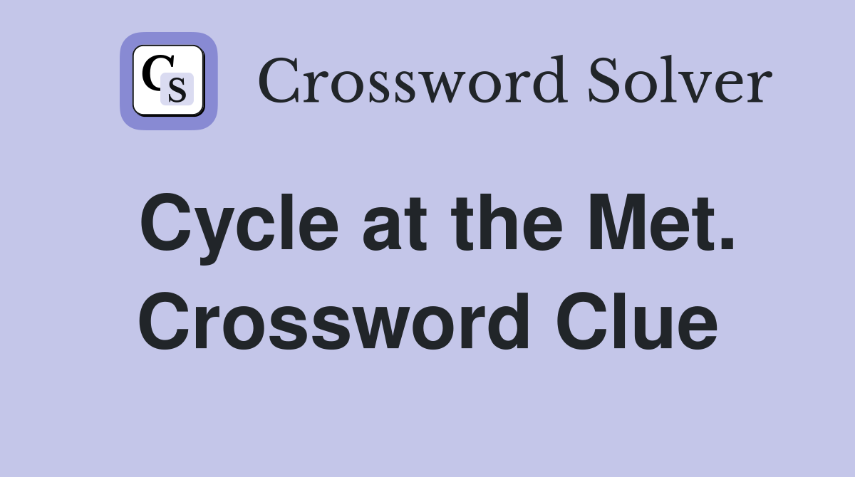 Cycle at the Met. Crossword Clue