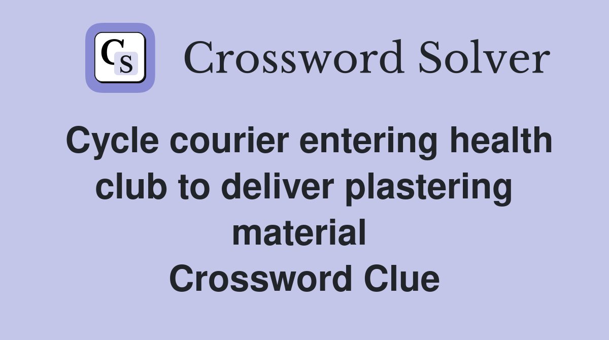 Cycle courier entering health club to deliver plastering material  Crossword Clue