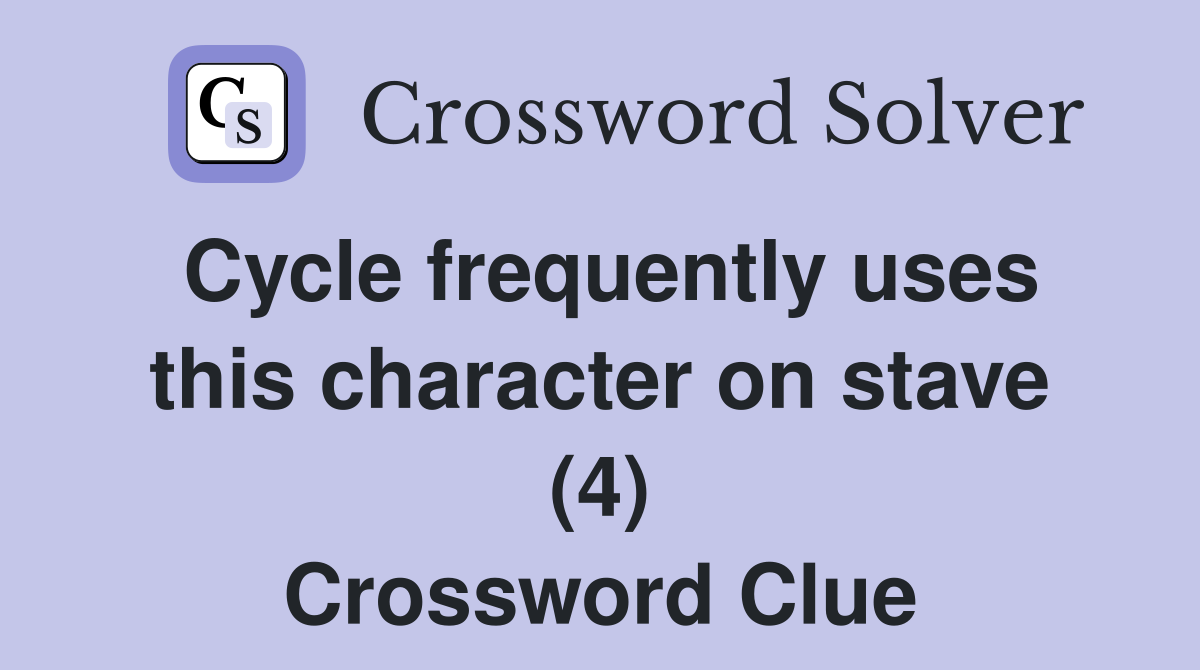 Cycle frequently uses this character on stave (4) Crossword Clue