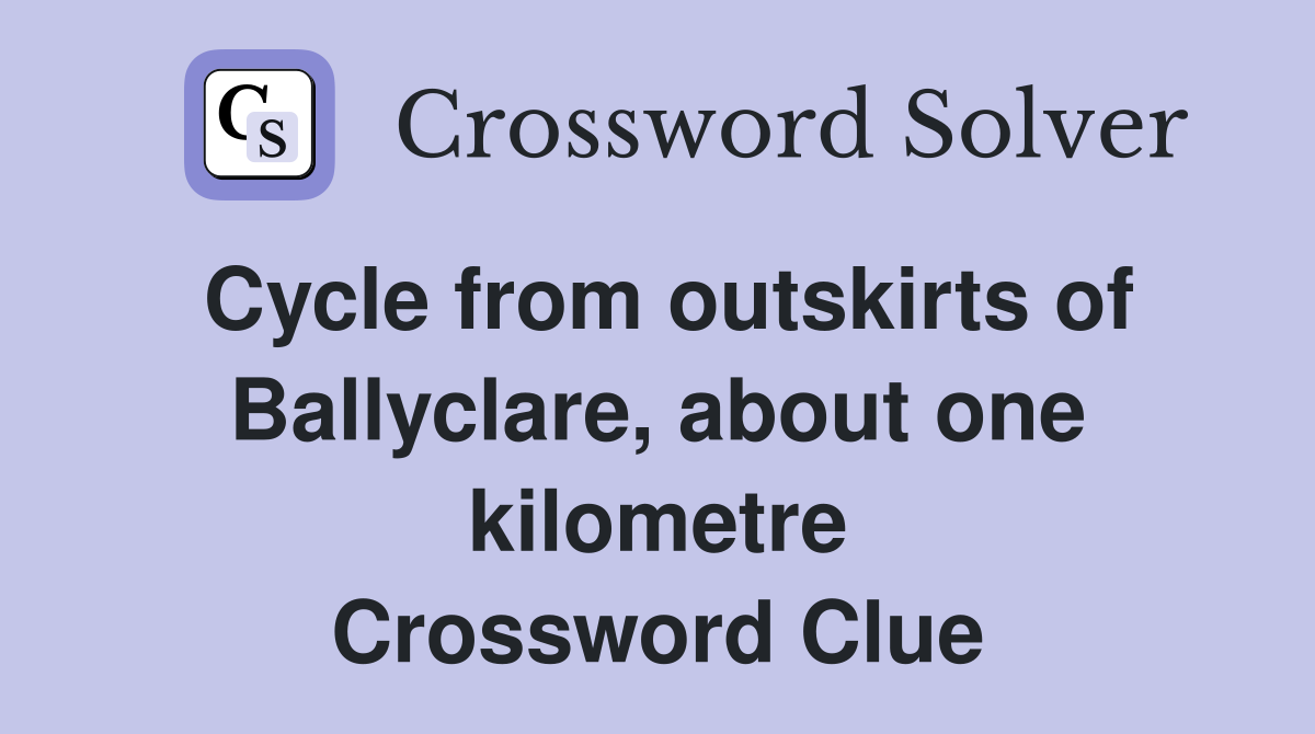 Cycle from outskirts of Ballyclare, about one kilometre Crossword Clue