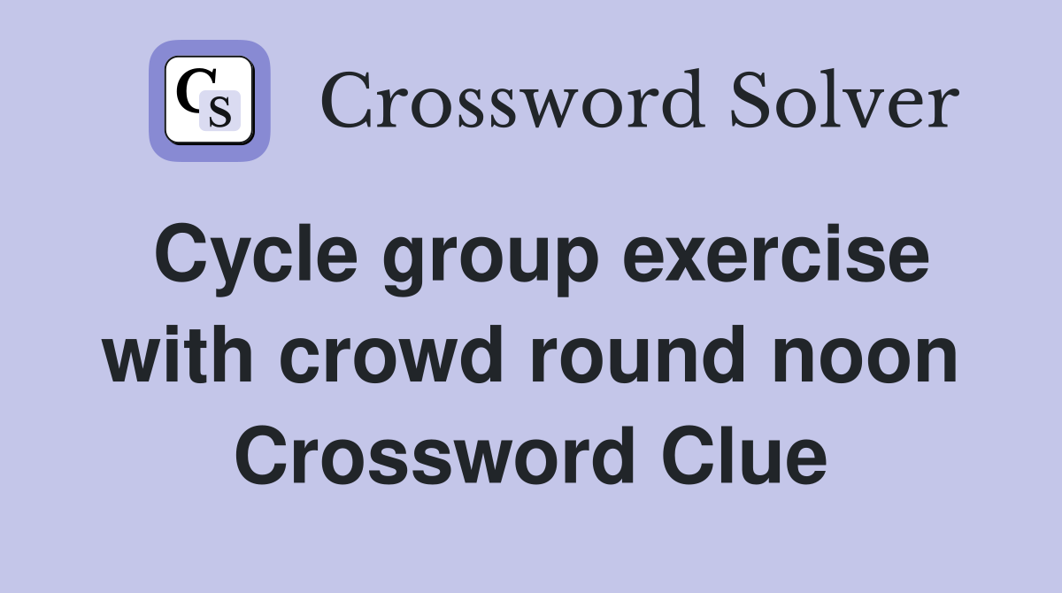 Cycle group exercise with crowd round noon Crossword Clue