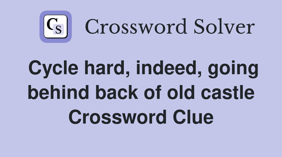 Cycle hard, indeed, going behind back of old castle Crossword Clue